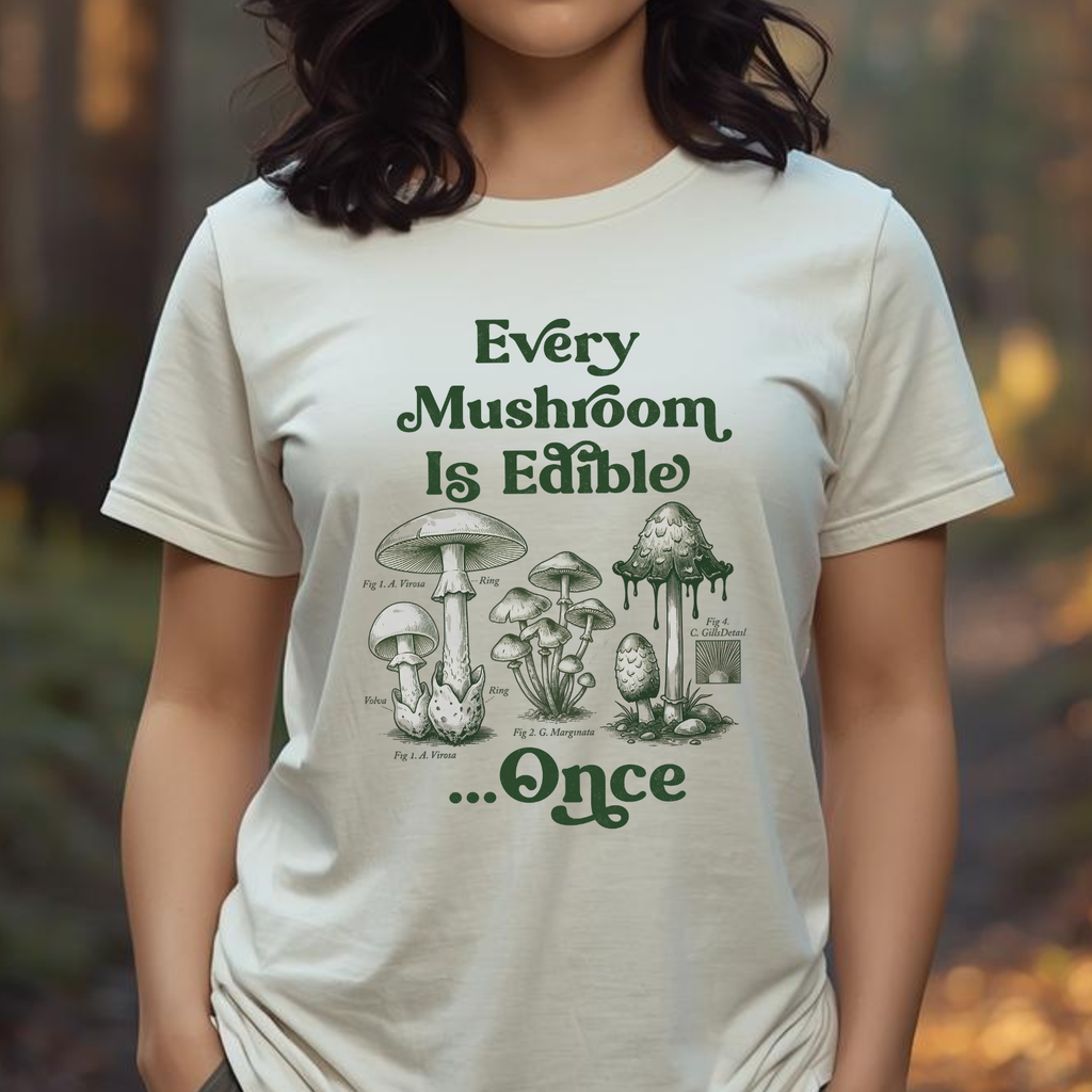 Every Mushroom Is Edible...Once T-shirt