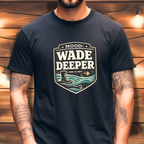 Wade Deeper Fishing T-Shirt