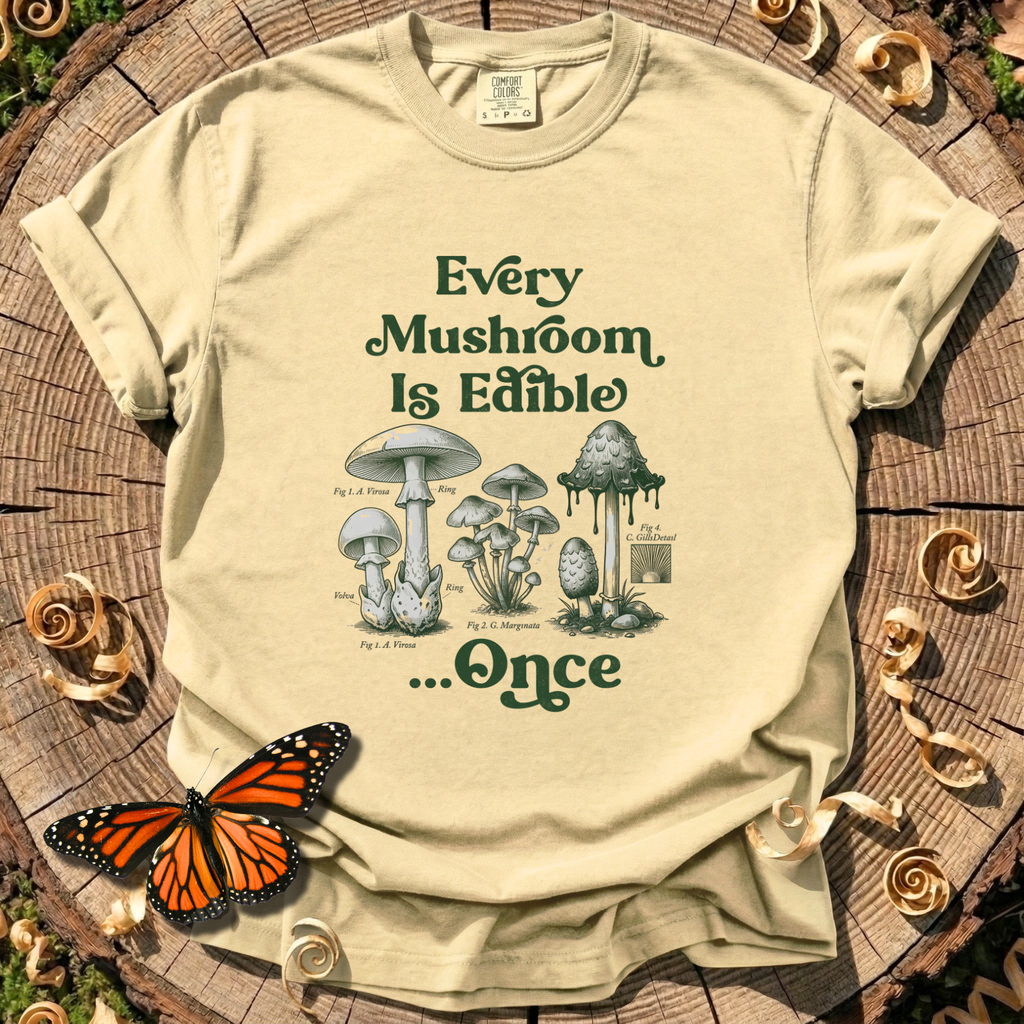 Every Mushroom Is Edible...Once T-shirt