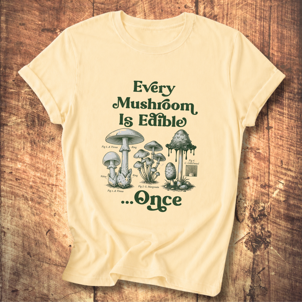 Every Mushroom Is Edible...Once T-shirt