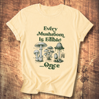 Every Mushroom Is Edible...Once T-shirt