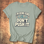 I’m Being Kind Don’t Push It T-Shirt