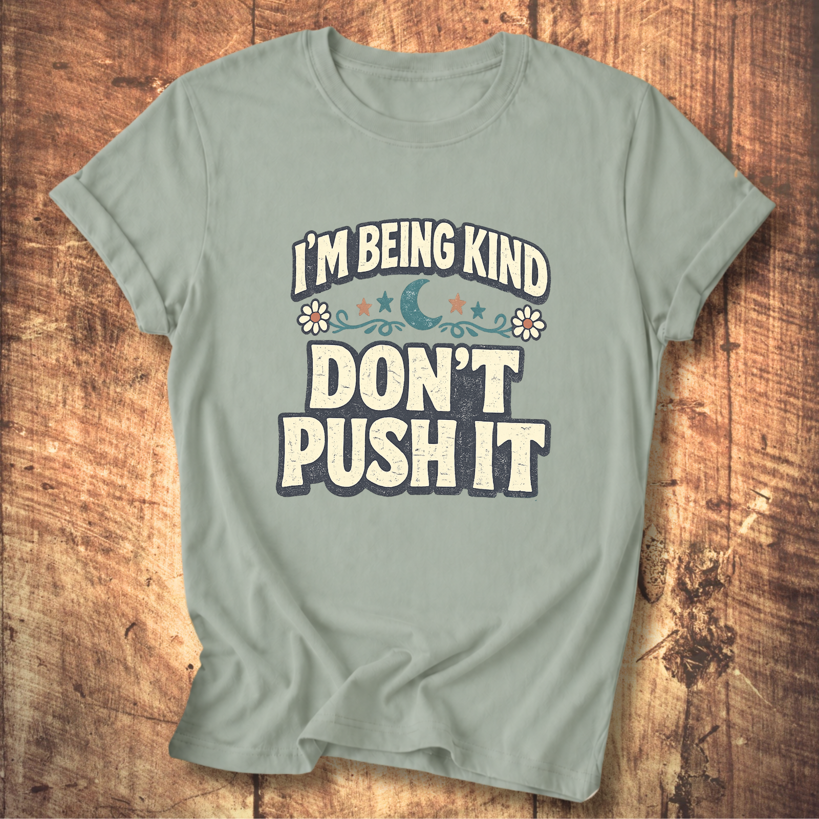 I’m Being Kind Don’t Push It T-Shirt