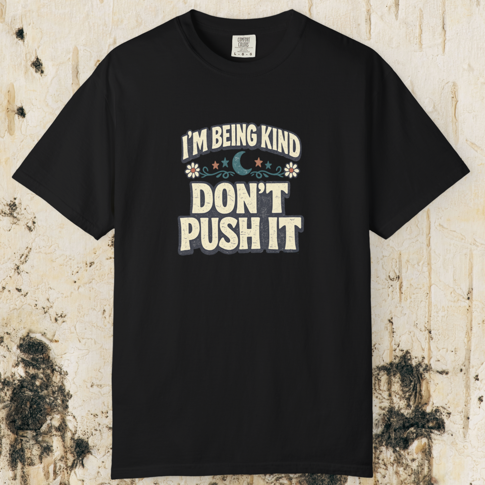 I’m Being Kind Don’t Push It T-Shirt