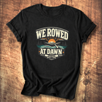 We Rowed At Dawn T-Shirt