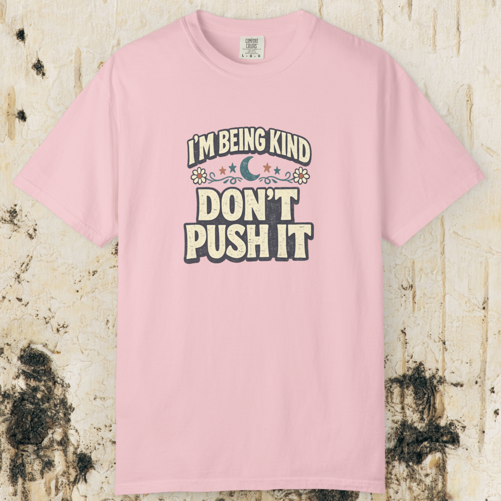 I’m Being Kind Don’t Push It T-Shirt