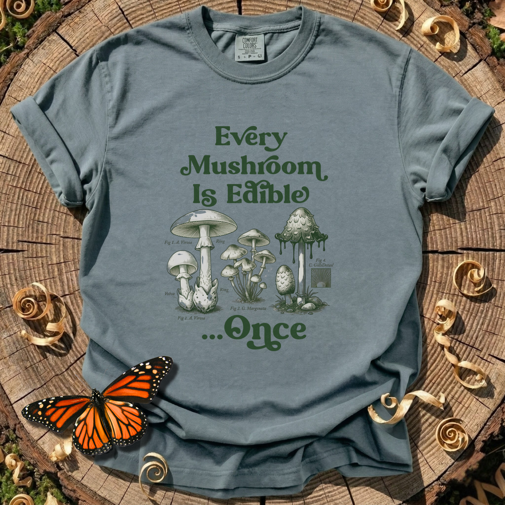 Every Mushroom Is Edible...Once T-shirt
