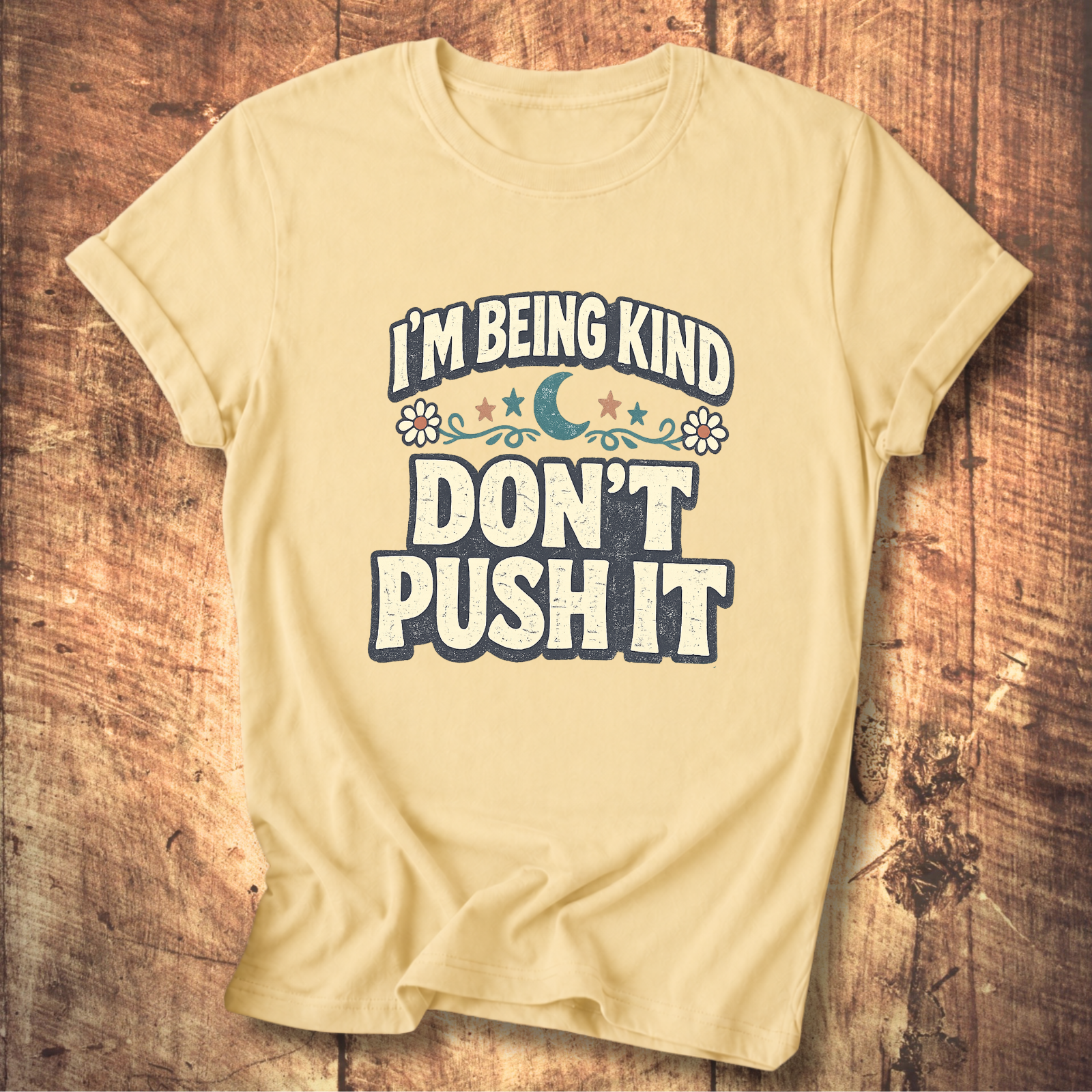 I’m Being Kind Don’t Push It T-Shirt