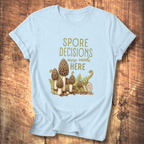 Spore Decisions Were Made Here Foraging Tee