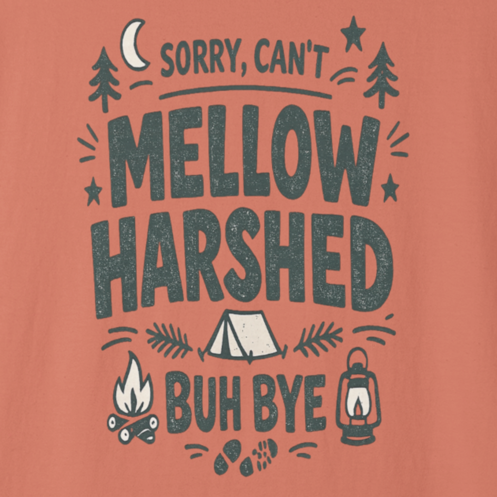 Close-up of Sorry Can’t Mellow Harshed Buh Bye typography camping design.