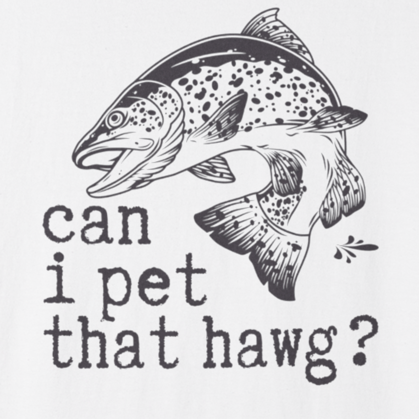 Close-up of trout graphic with funny “can i pet that hawg?” quote