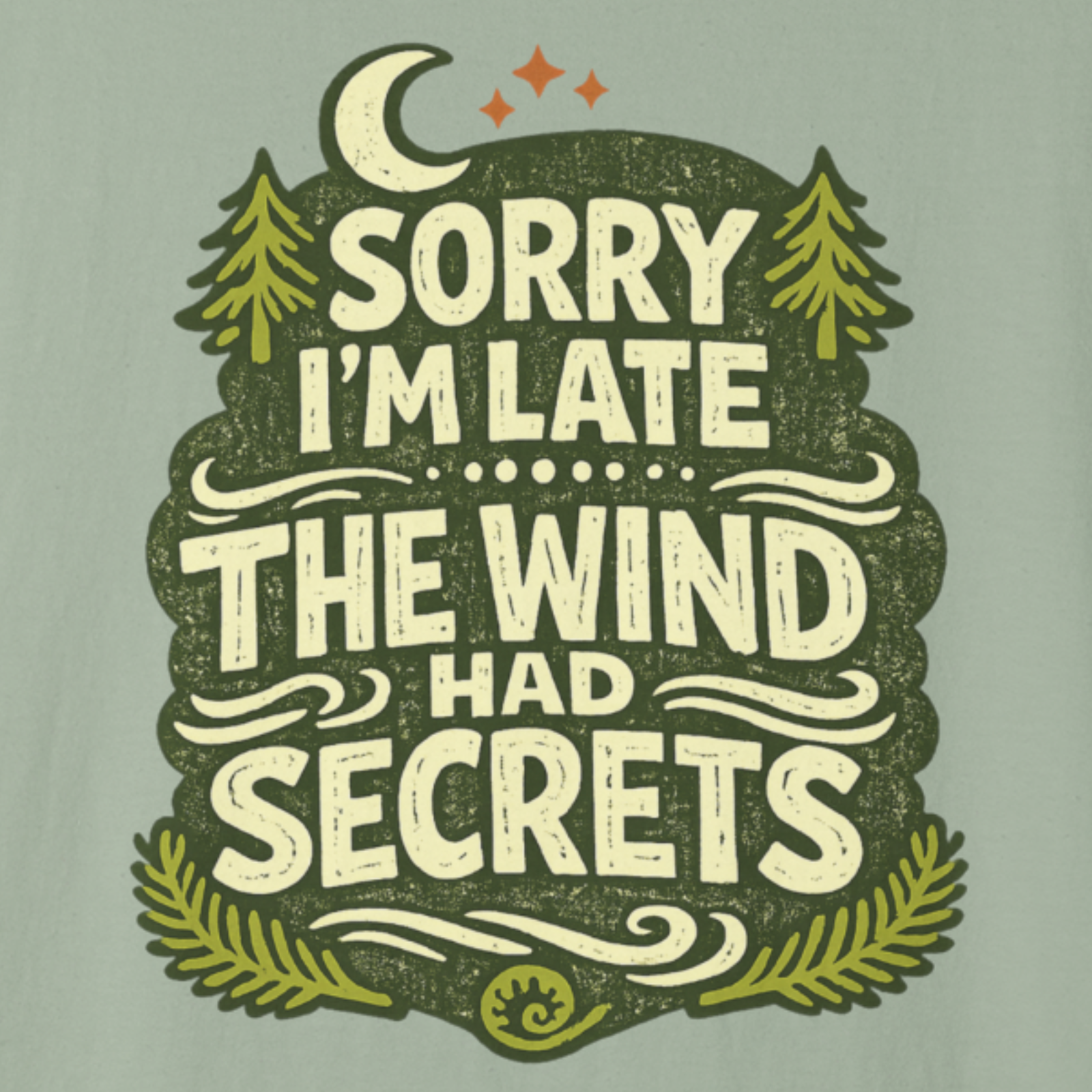 Close-up of “Sorry I’m Late The Wind Had Secrets” graphic with leafy border and crescent moon.