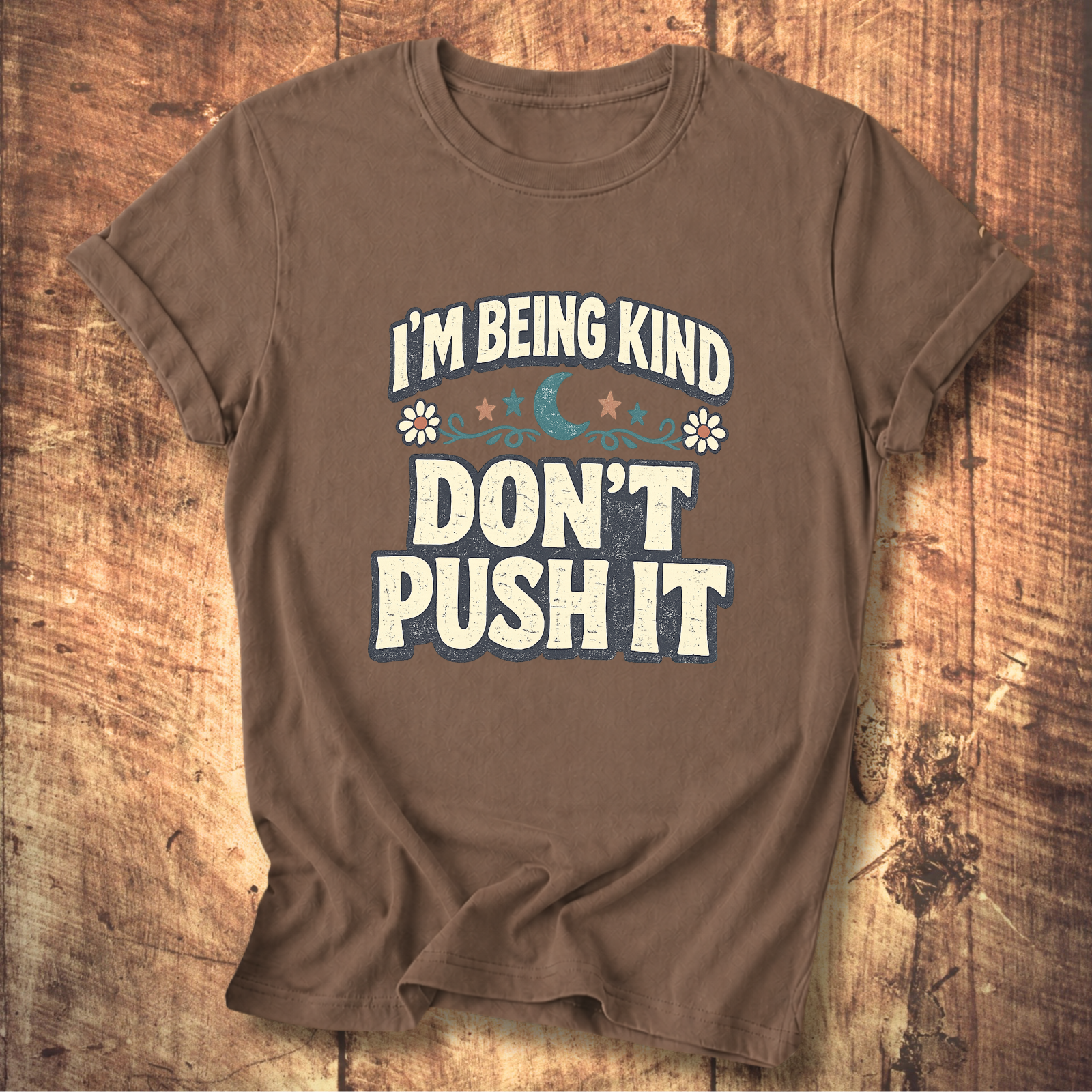 I’m Being Kind Don’t Push It T-Shirt