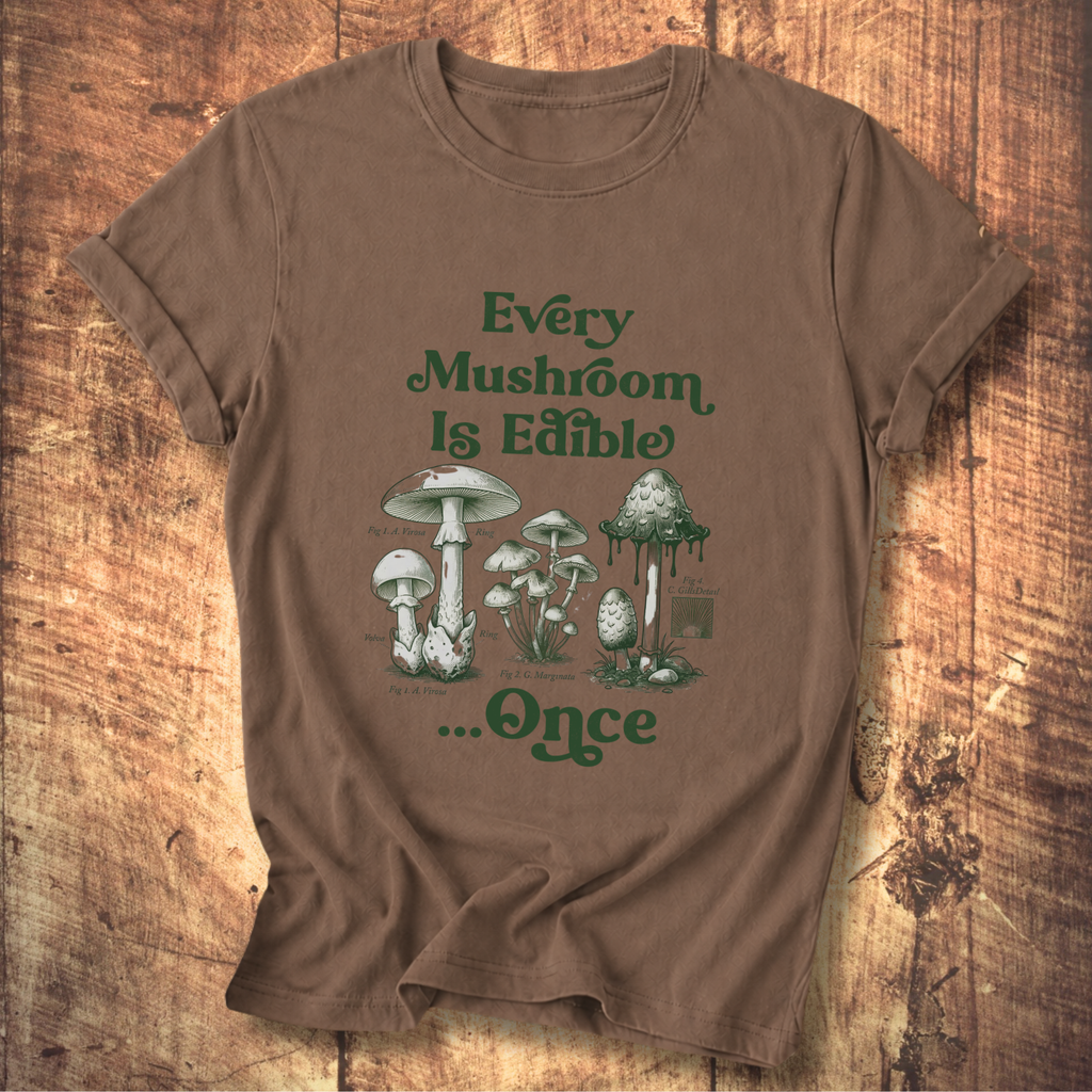 Every Mushroom Is Edible...Once T-shirt