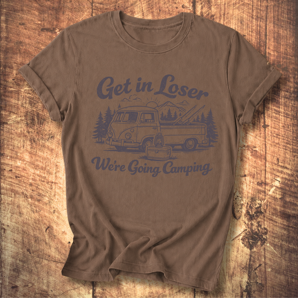 Get In Loser, We’re Going Camping Tee