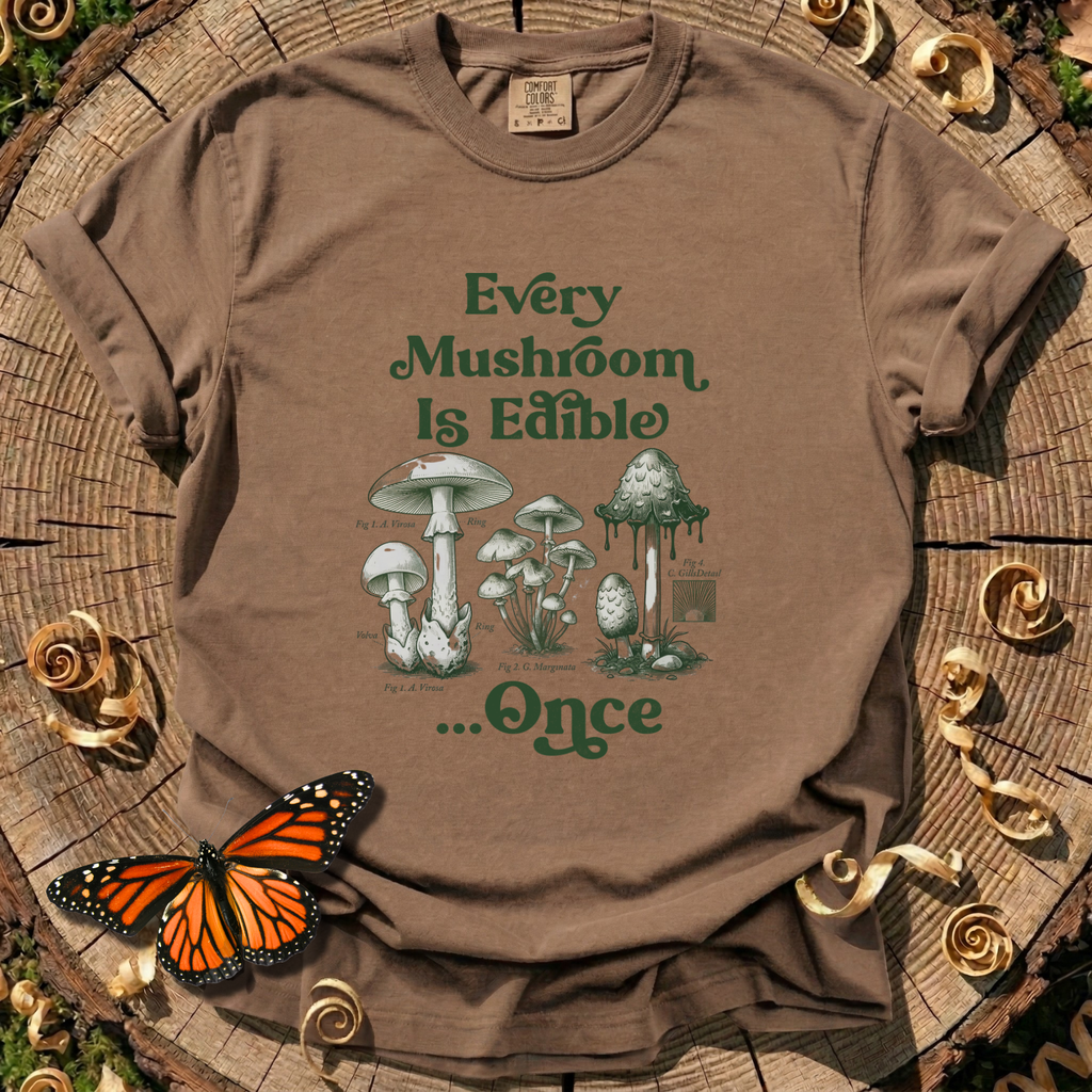 Every Mushroom Is Edible...Once T-shirt