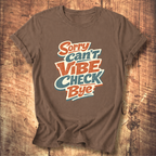 Sorry Can’t Vibe Check Bye T-Shirt