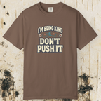 I’m Being Kind Don’t Push It T-Shirt
