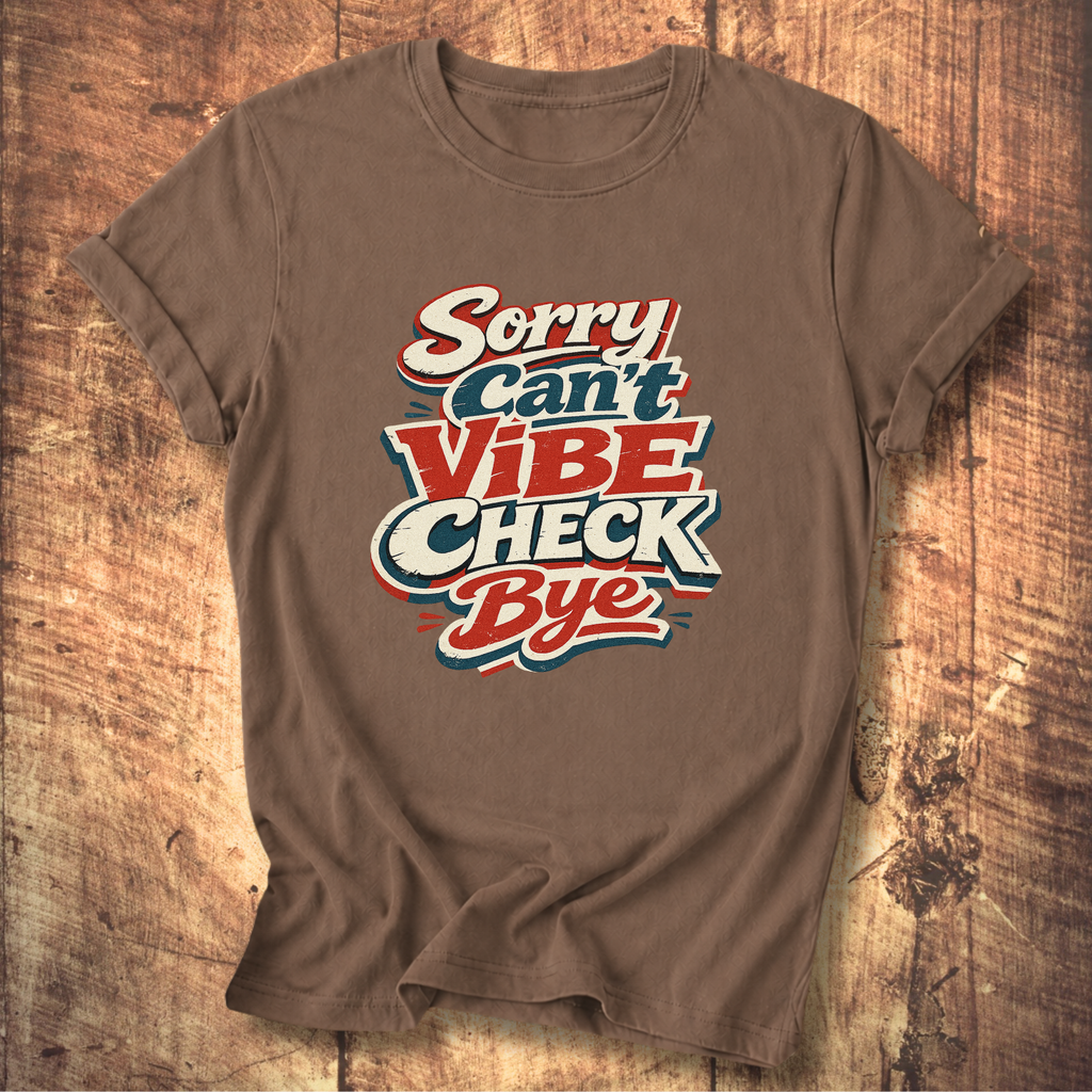 Sorry Can’t Vibe Check Bye T-Shirt