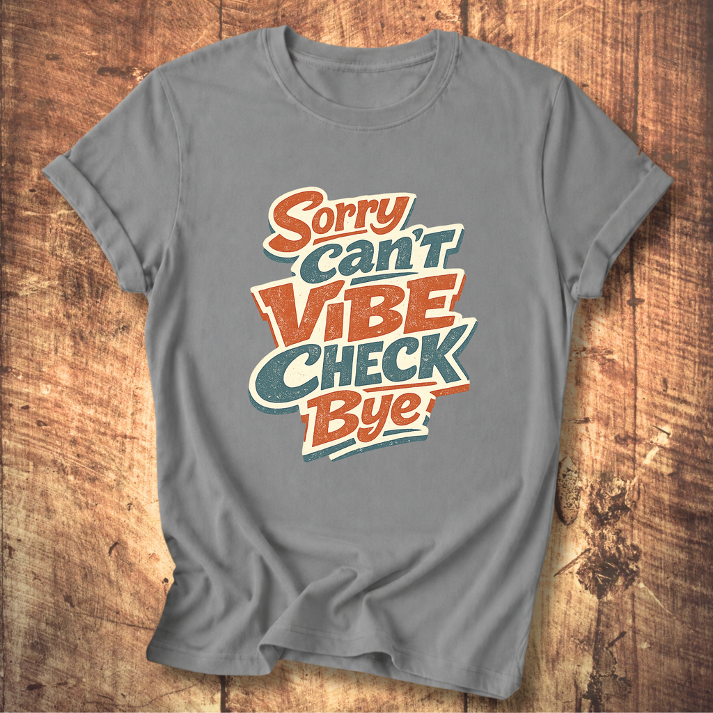 Sorry Can’t Vibe Check Bye T-Shirt