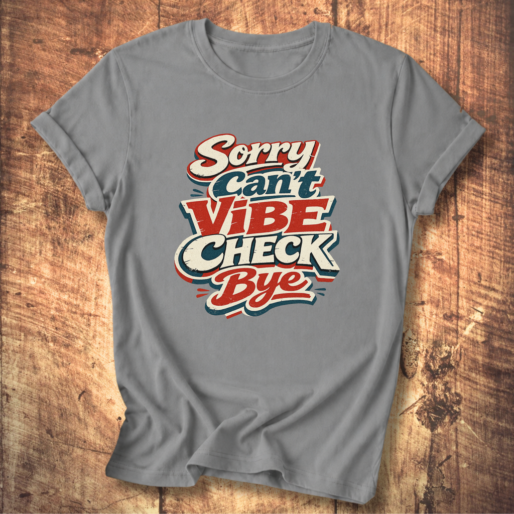 Sorry Can’t Vibe Check Bye T-Shirt