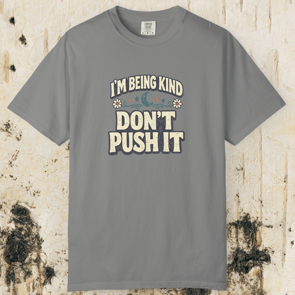 I’m Being Kind Don’t Push It T-Shirt