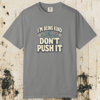I’m Being Kind Don’t Push It T-Shirt