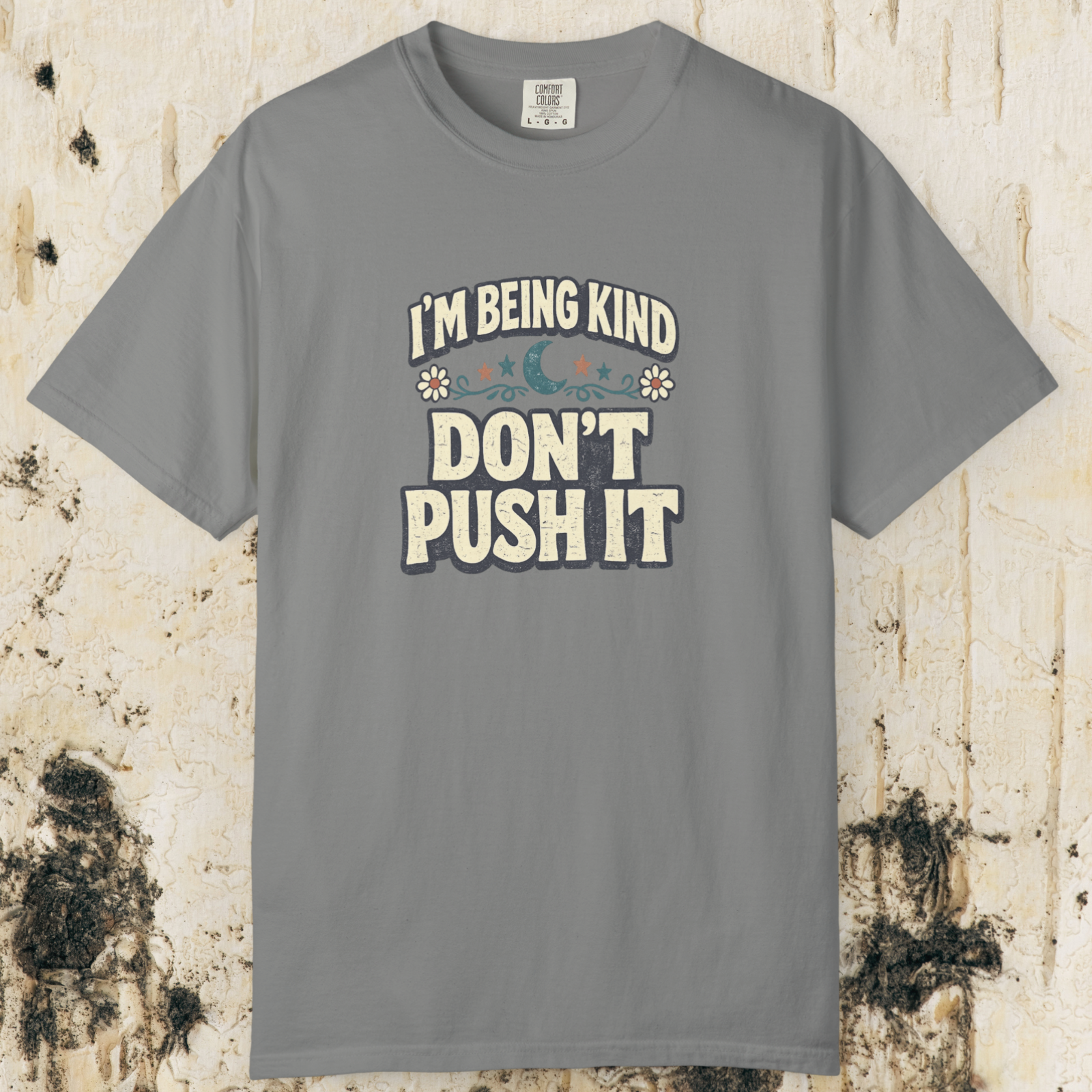 I’m Being Kind Don’t Push It T-Shirt