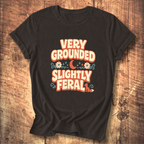 Very Grounded Slightly Feral T-Shirt