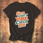 Sorry Can’t Vibe Check Bye T-Shirt