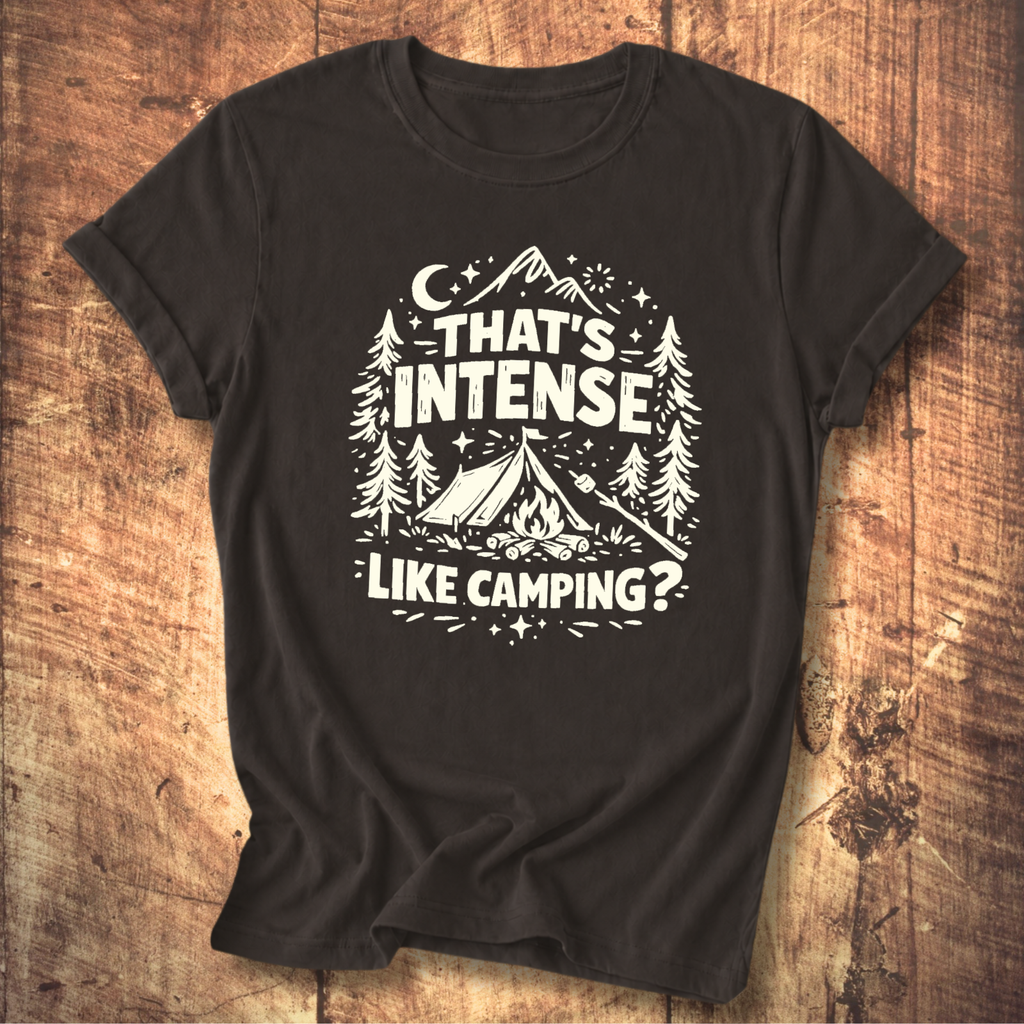 That’s Intense, Like Camping? T-Shirt
