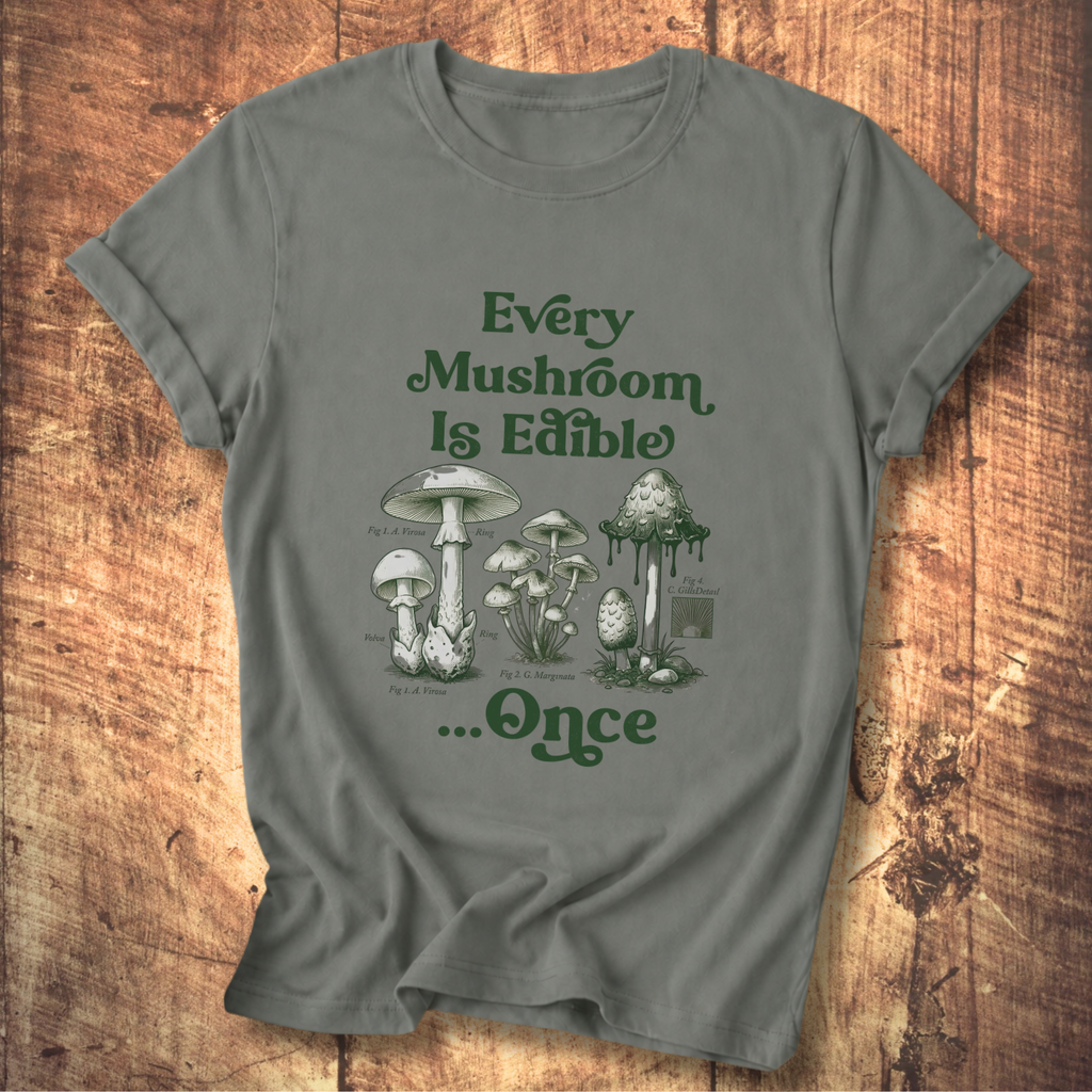 Every Mushroom Is Edible...Once T-shirt