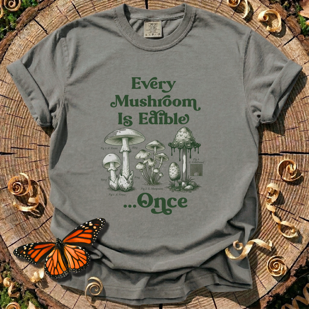 Every Mushroom Is Edible...Once T-shirt