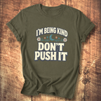 I’m Being Kind Don’t Push It T-Shirt