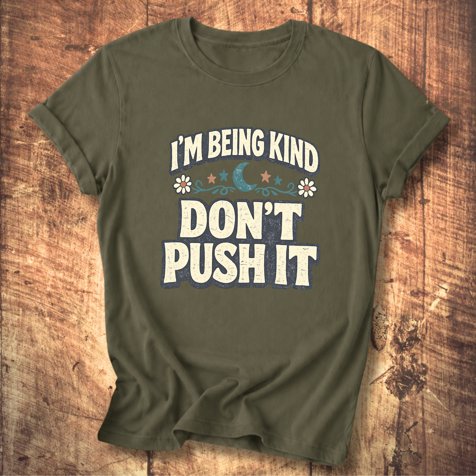 I’m Being Kind Don’t Push It T-Shirt