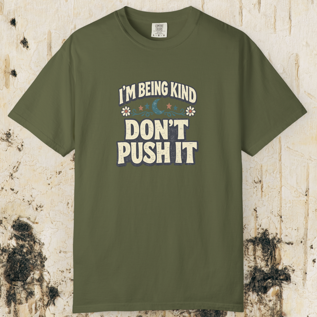 I’m Being Kind Don’t Push It T-Shirt