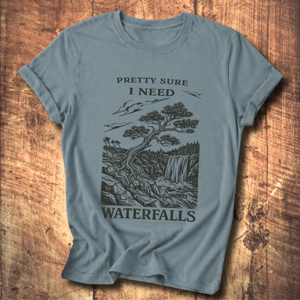 Pretty Sure I Need Waterfalls T-Shirt