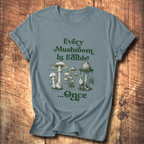 Every Mushroom Is Edible...Once T-shirt