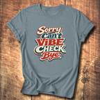 Sorry Can’t Vibe Check Bye T-Shirt