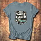 Wade Deeper Fishing T-Shirt