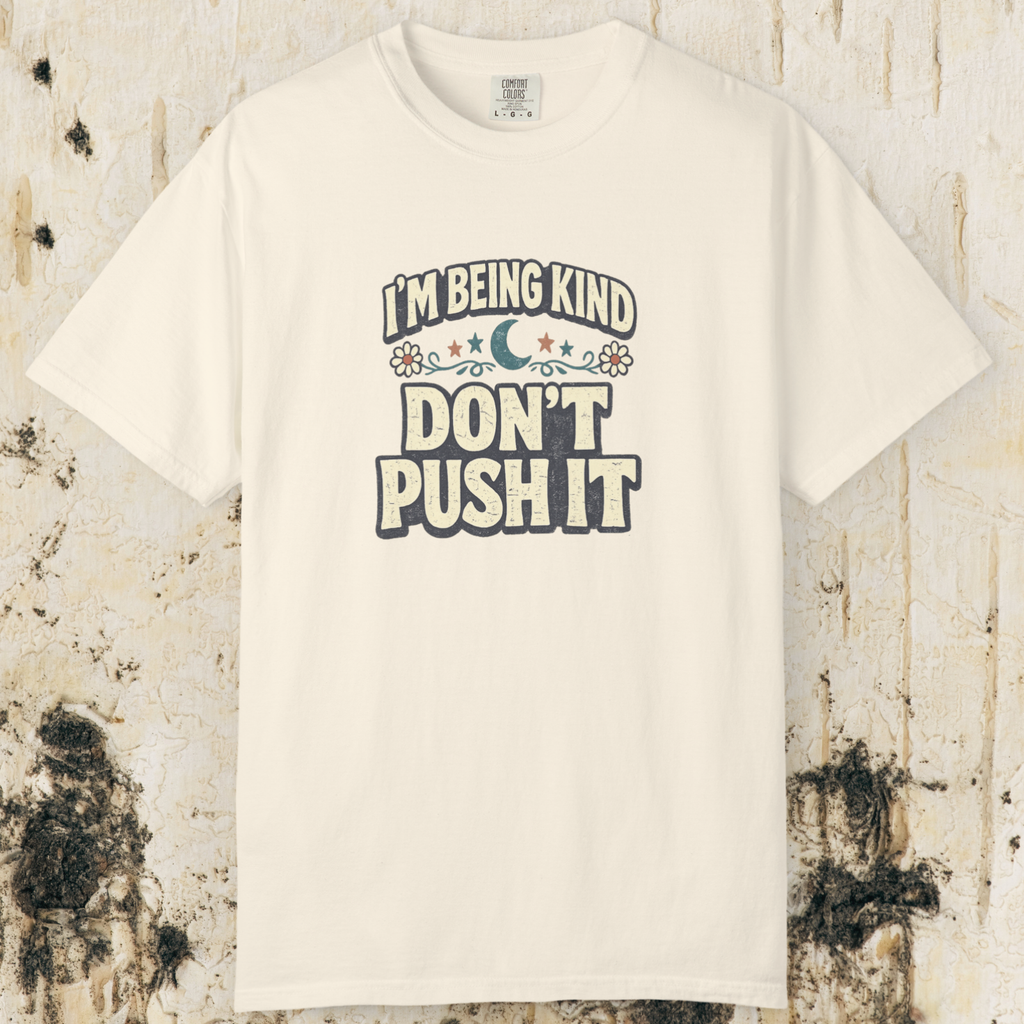 I’m Being Kind Don’t Push It T-Shirt