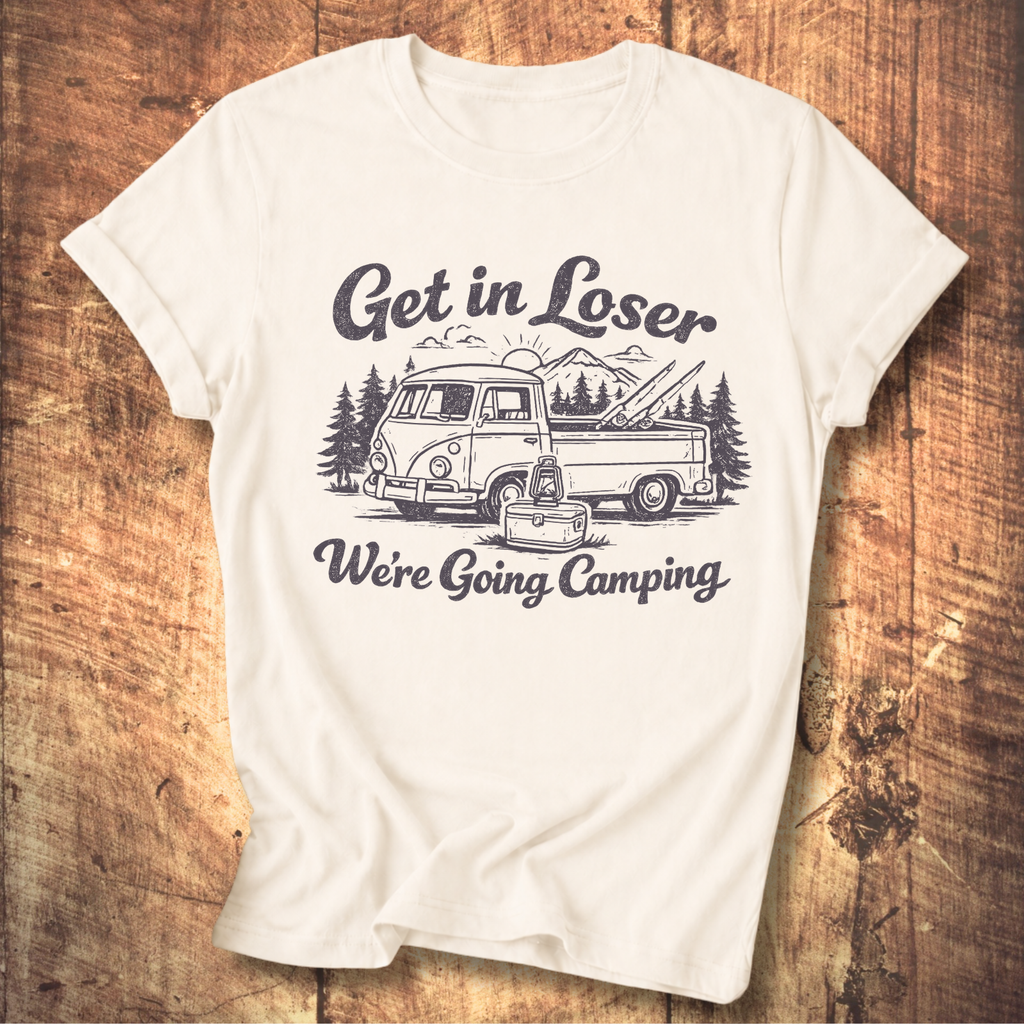 Get In Loser, We’re Going Camping Tee
