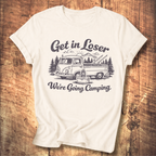 Get In Loser, We’re Going Camping Tee