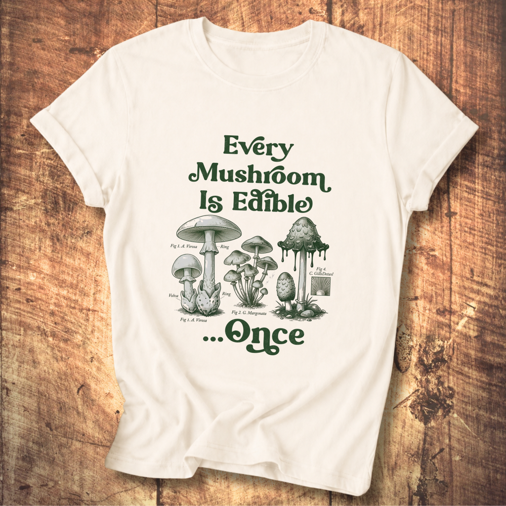 Every Mushroom Is Edible...Once T-shirt