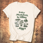 Every Mushroom Is Edible...Once T-shirt