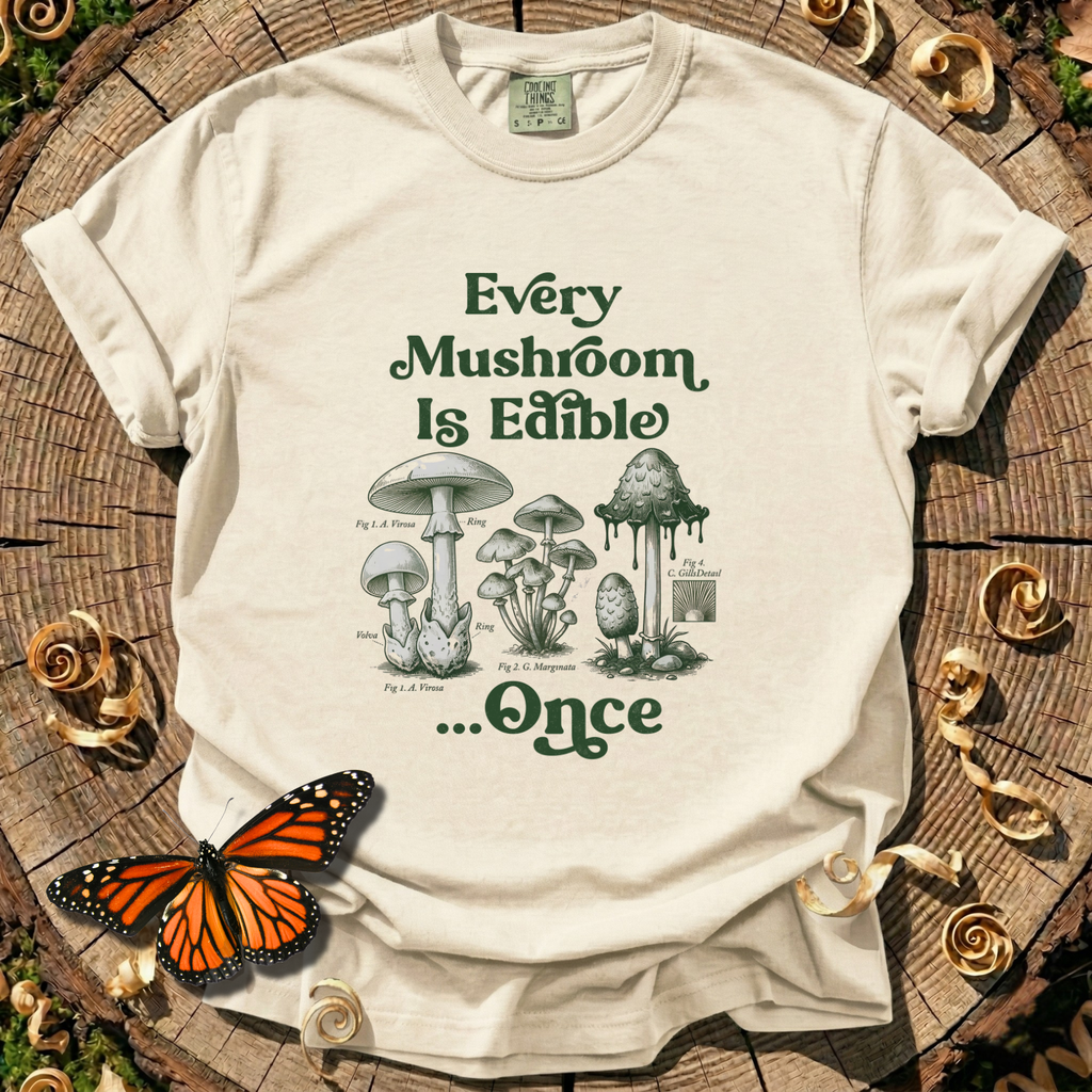 Every Mushroom Is Edible...Once T-shirt