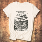 Pretty Sure I Need Waterfalls T-Shirt