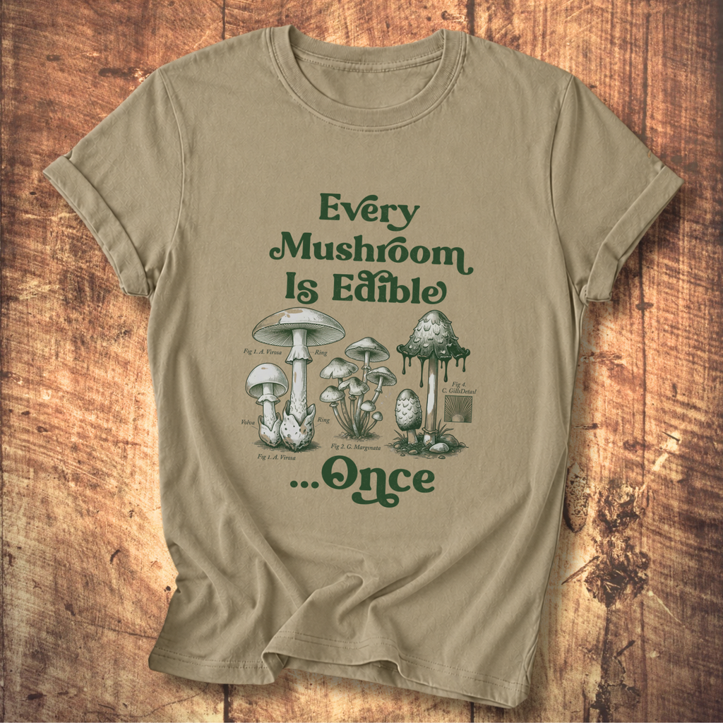 Every Mushroom Is Edible...Once T-shirt