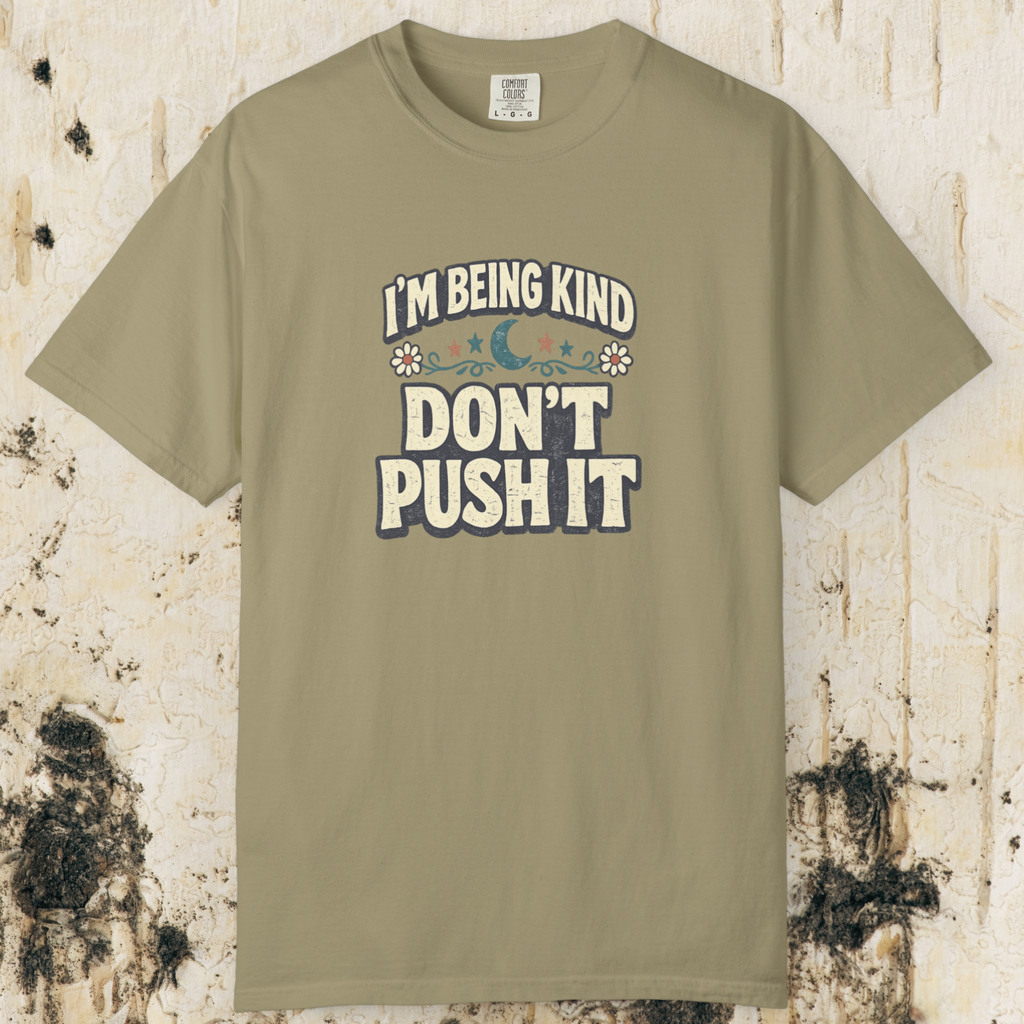 I’m Being Kind Don’t Push It T-Shirt