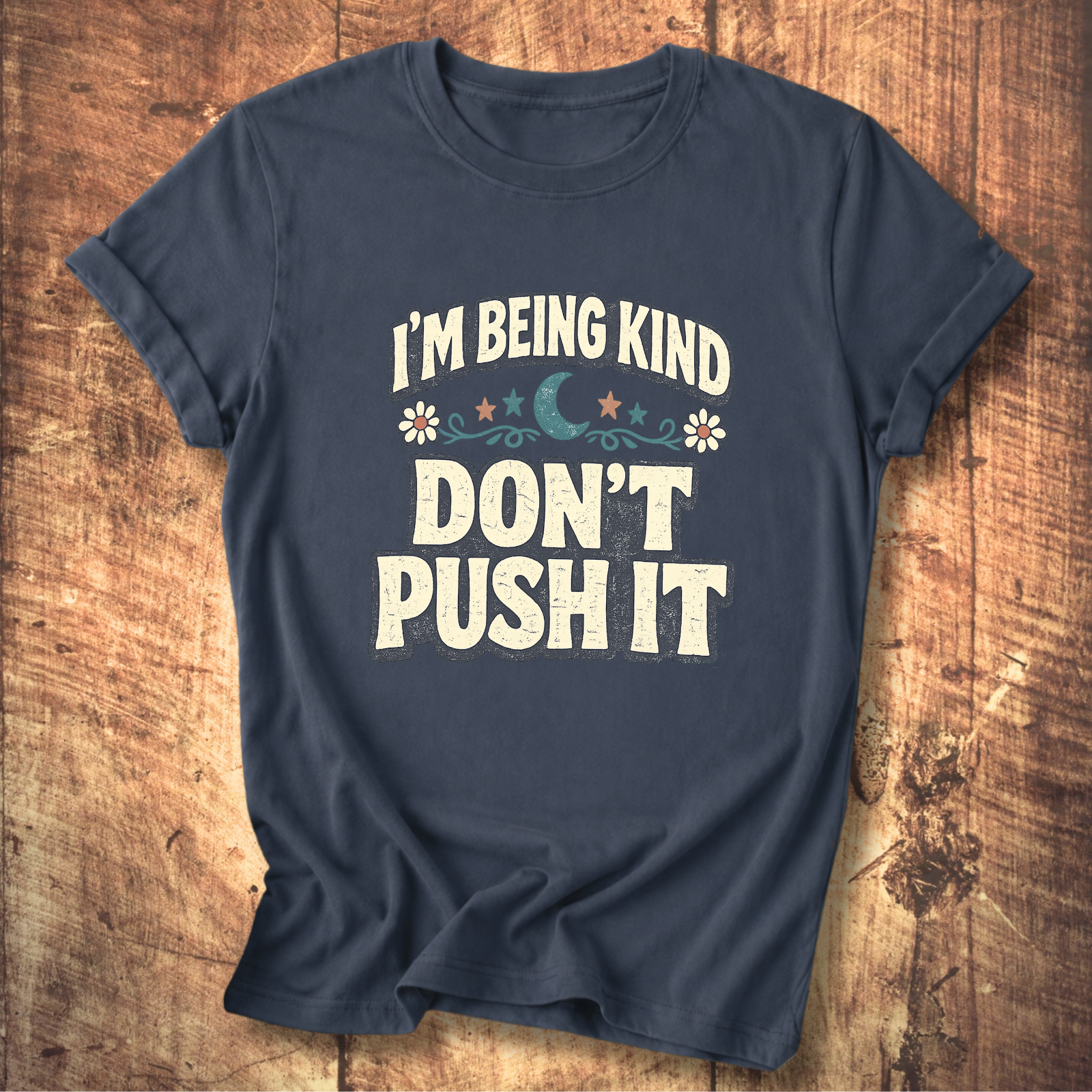 I’m Being Kind Don’t Push It T-Shirt